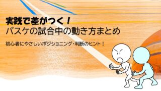 実践で差がつく！バスケの試合中の動き方まとめ　初心者にやさしいポジショニング・判断のヒント！