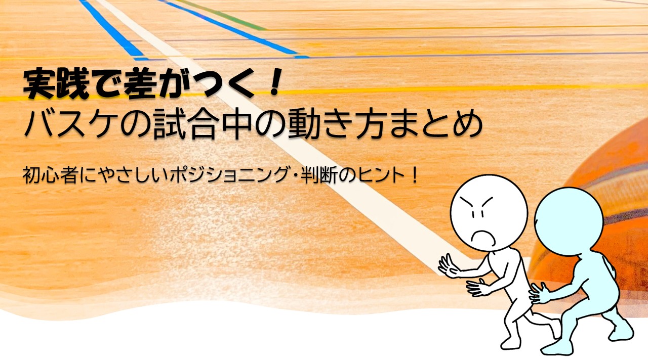 実践で差がつく！バスケの試合中の動き方まとめ　初心者にやさしいポジショニング・判断のヒント！