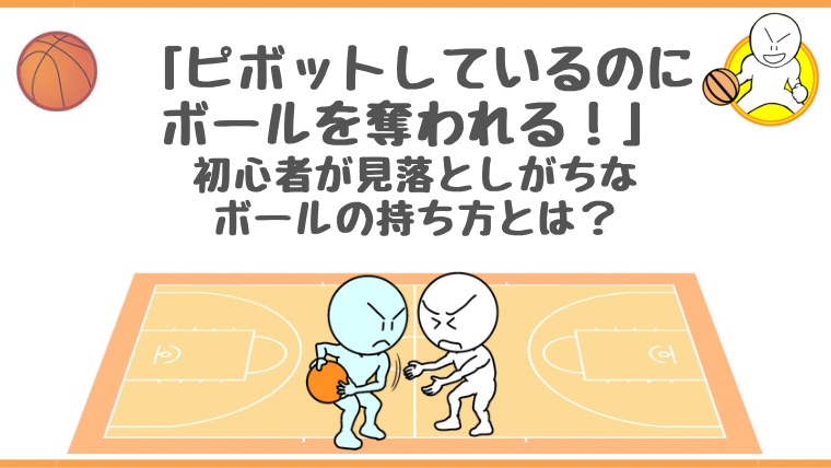 【バスケットボール】ピボットしているのにボールを奪われる！初心者が見落としがちなボールの持ち方とは？